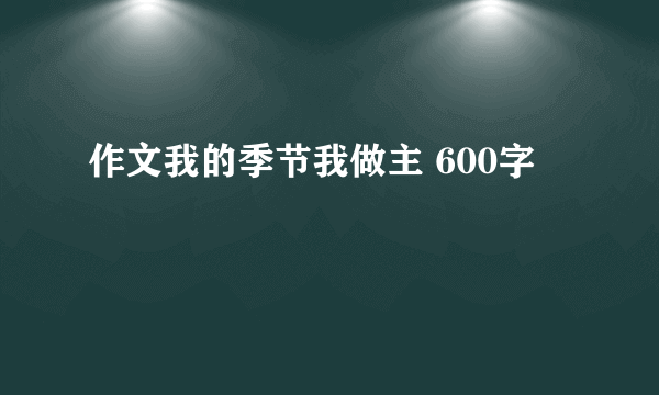 作文我的季节我做主 600字