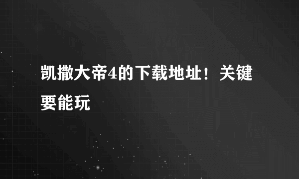 凯撒大帝4的下载地址！关键要能玩