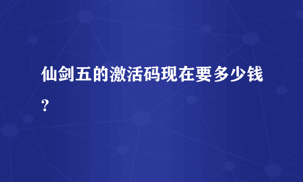 仙剑五的激活码现在要多少钱？