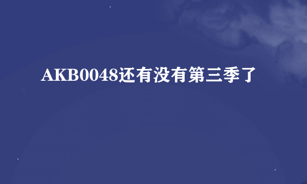 AKB0048还有没有第三季了