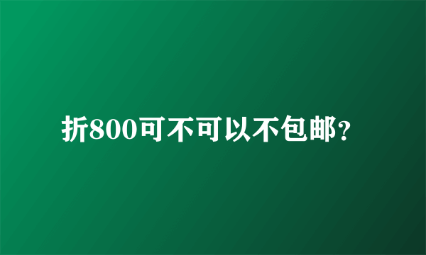 折800可不可以不包邮？