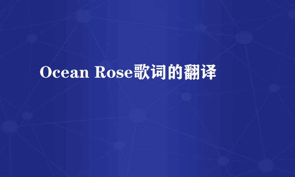 Ocean Rose歌词的翻译