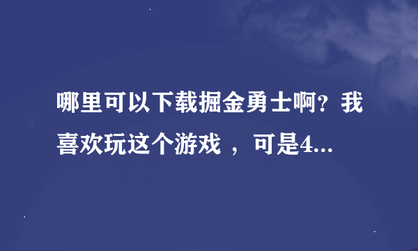 哪里可以下载掘金勇士啊？我喜欢玩这个游戏 ，可是4399，,3366里都下载不了，谁有现成的可以发我邮箱里~