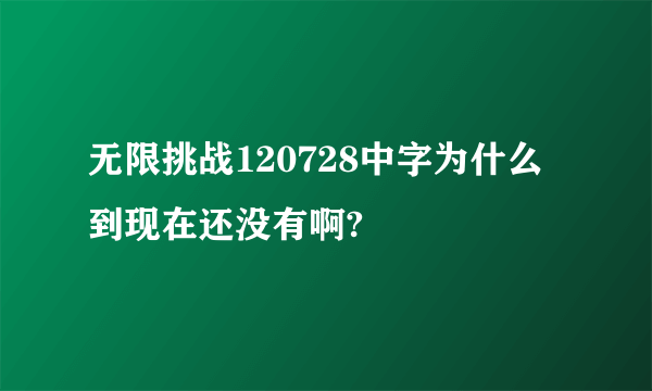 无限挑战120728中字为什么到现在还没有啊?