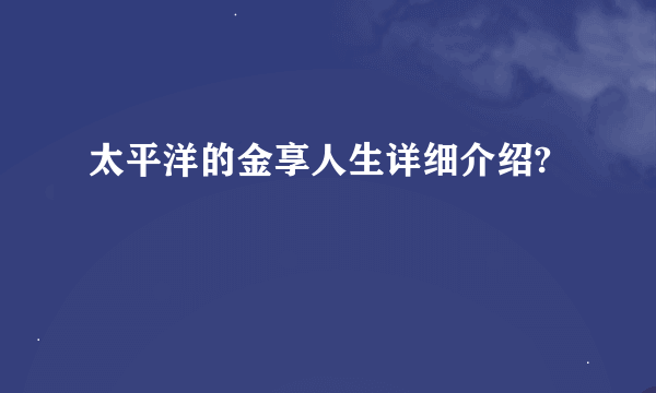 太平洋的金享人生详细介绍?