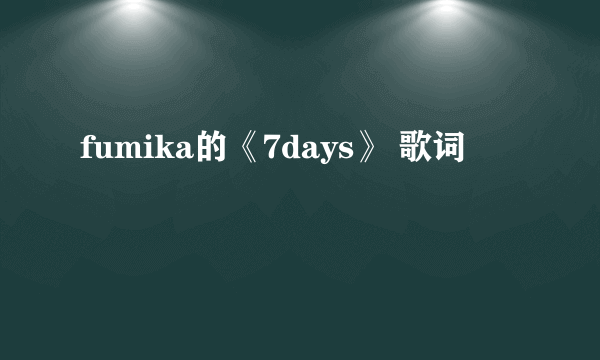 fumika的《7days》 歌词