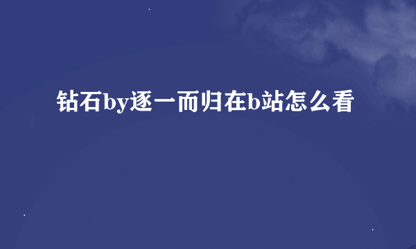 钻石by逐一而归在b站怎么看