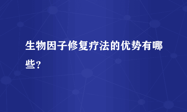 生物因子修复疗法的优势有哪些？