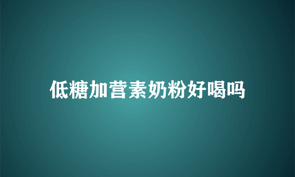 低糖加营素奶粉好喝吗