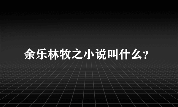 余乐林牧之小说叫什么？