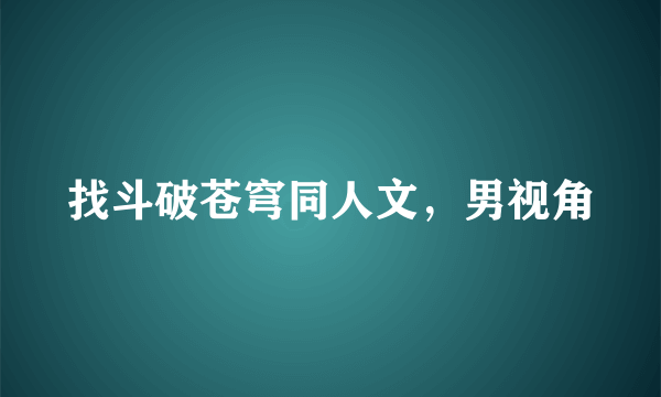 找斗破苍穹同人文，男视角