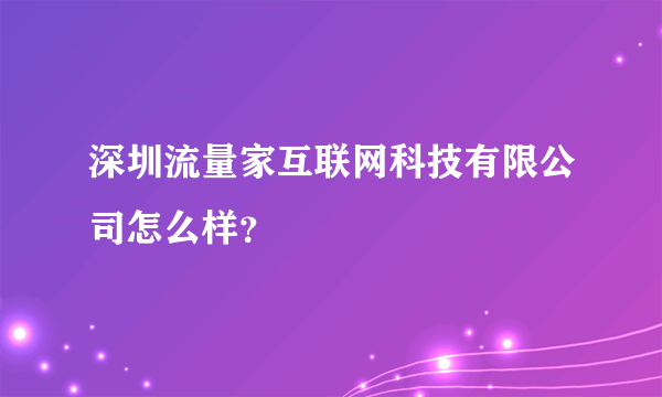 深圳流量家互联网科技有限公司怎么样？