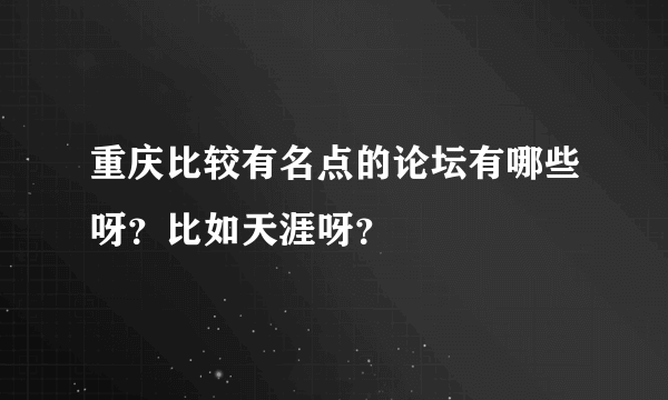 重庆比较有名点的论坛有哪些呀？比如天涯呀？