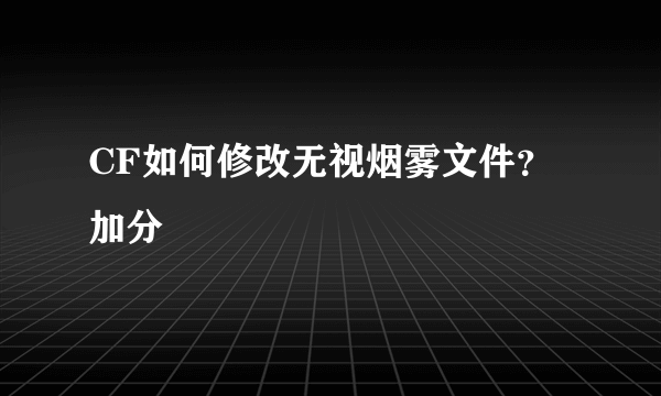 CF如何修改无视烟雾文件？加分