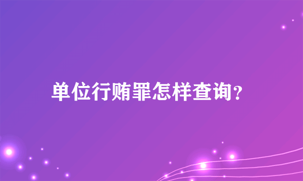 单位行贿罪怎样查询？