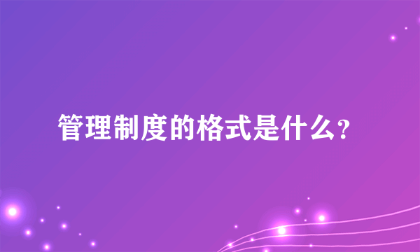 管理制度的格式是什么？