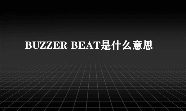 BUZZER BEAT是什么意思