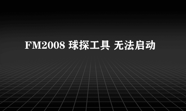 FM2008 球探工具 无法启动