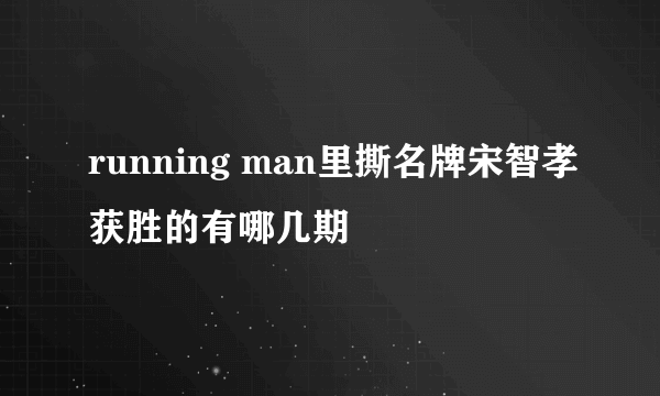 running man里撕名牌宋智孝获胜的有哪几期