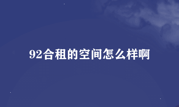 92合租的空间怎么样啊