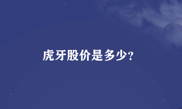 虎牙股价是多少？