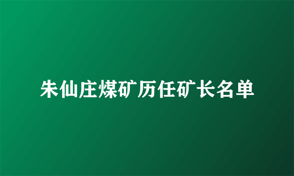 朱仙庄煤矿历任矿长名单