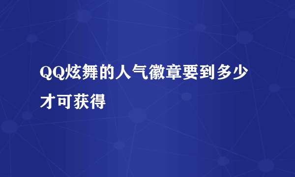 QQ炫舞的人气徽章要到多少才可获得