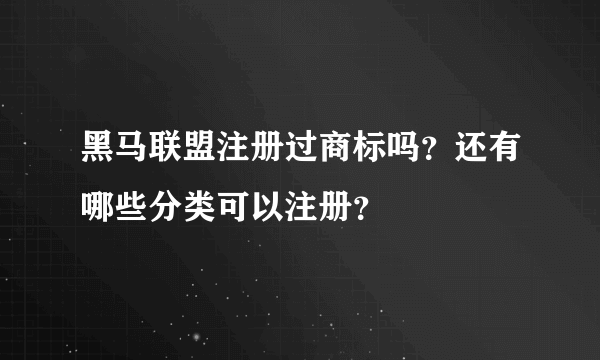 黑马联盟注册过商标吗？还有哪些分类可以注册？