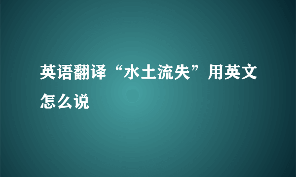 英语翻译“水土流失”用英文怎么说