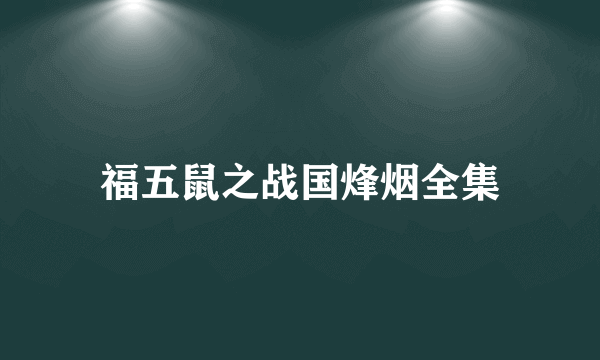 福五鼠之战国烽烟全集