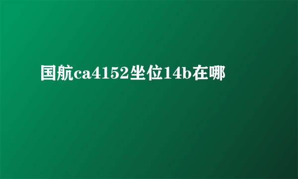 国航ca4152坐位14b在哪