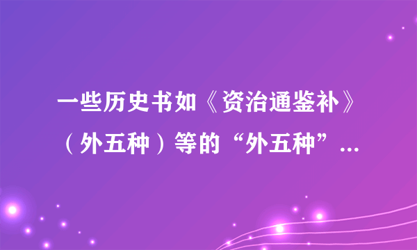 一些历史书如《资治通鉴补》（外五种）等的“外五种”是什么意思？其他书如“外三种”等也可如此理解吗？