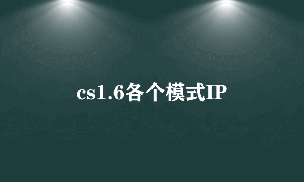 cs1.6各个模式IP