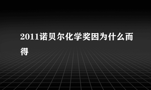 2011诺贝尔化学奖因为什么而得