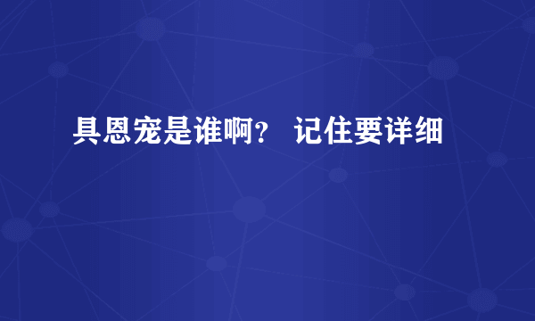 具恩宠是谁啊？ 记住要详细