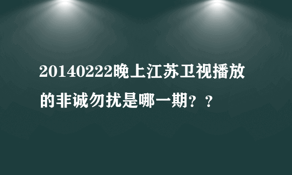 20140222晚上江苏卫视播放的非诚勿扰是哪一期？？