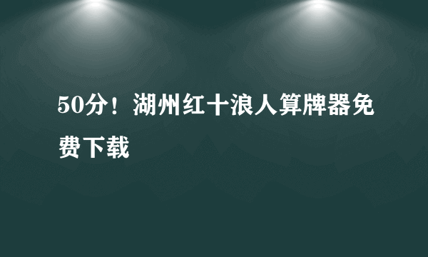 50分！湖州红十浪人算牌器免费下载