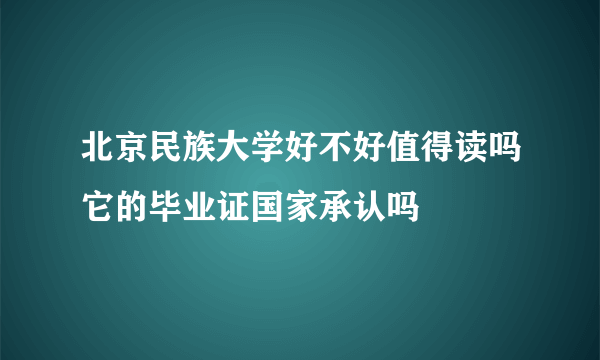 北京民族大学好不好值得读吗它的毕业证国家承认吗