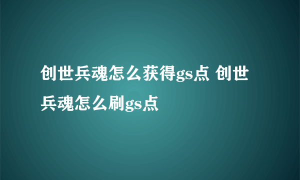 创世兵魂怎么获得gs点 创世兵魂怎么刷gs点