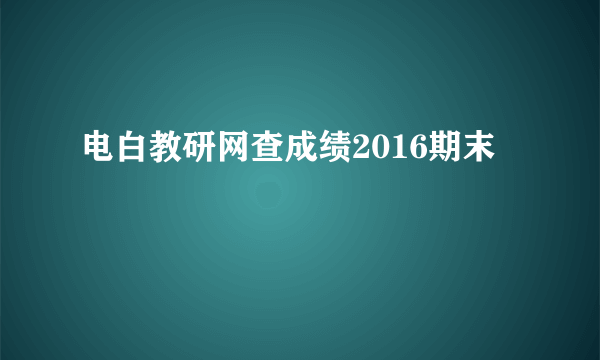 电白教研网查成绩2016期末