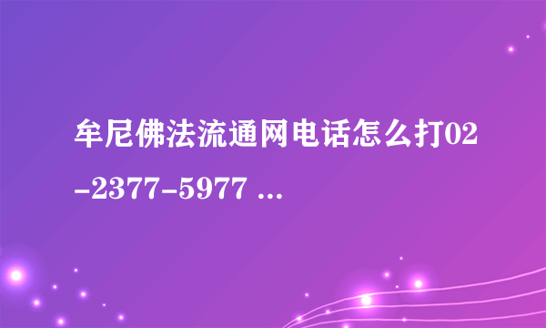 牟尼佛法流通网电话怎么打02-2377-5977 可是显示的是天津的02不是台北的区号吗？