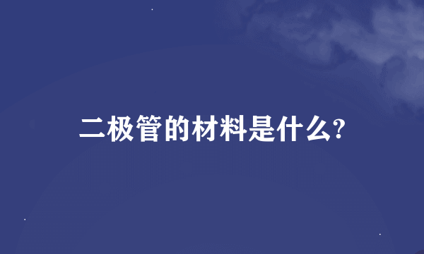 二极管的材料是什么?