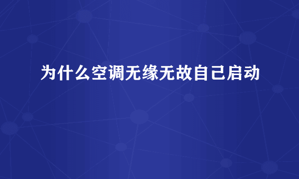 为什么空调无缘无故自己启动