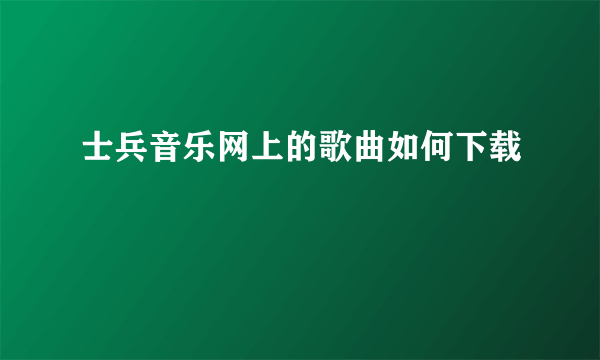 士兵音乐网上的歌曲如何下载