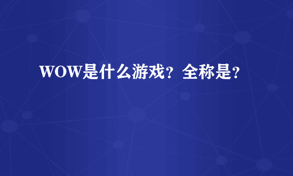 WOW是什么游戏？全称是？