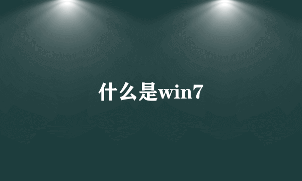 什么是win7