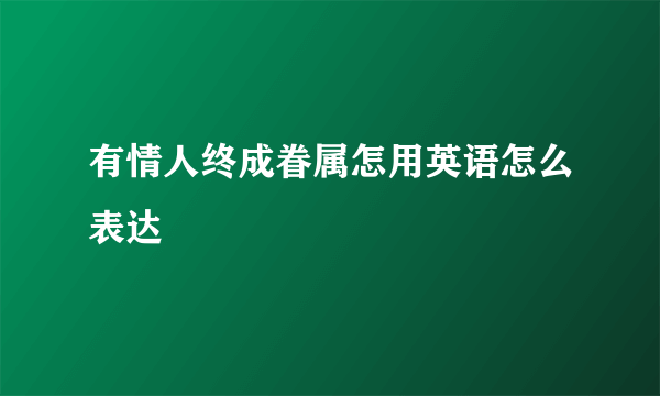 有情人终成眷属怎用英语怎么表达