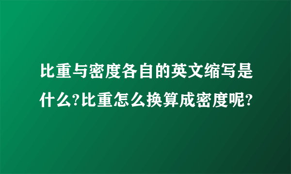 比重与密度各自的英文缩写是什么?比重怎么换算成密度呢?