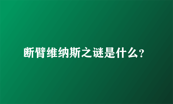 断臂维纳斯之谜是什么？