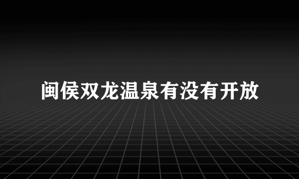 闽侯双龙温泉有没有开放